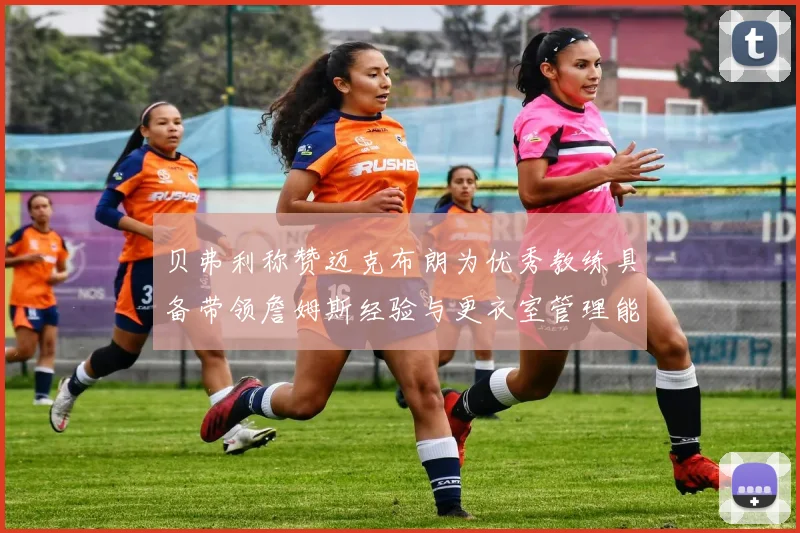 贝弗利称赞迈克布朗为优秀教练具备带领詹姆斯经验与更衣室管理能力