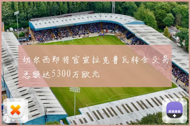 切尔西即将官宣拉克鲁瓦转会交易总额达5300万欧元